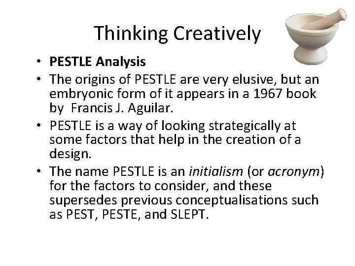 Thinking Creatively • PESTLE Analysis • The origins of PESTLE are very elusive, but