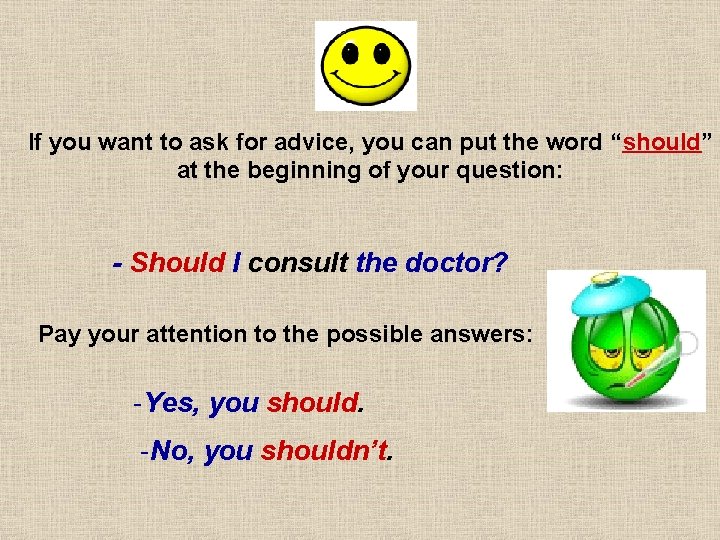 If you want to ask for advice, you can put the word “should” at