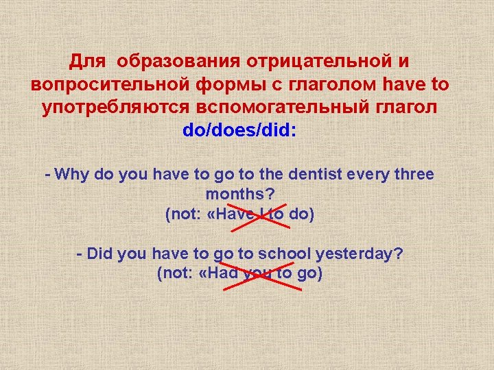 Для образования отрицательной и вопросительной формы с глаголом have to употребляются вспомогательный глагол do/does/did: