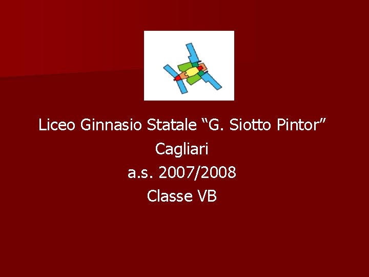 Liceo Ginnasio Statale “G. Siotto Pintor” Cagliari a. s. 2007/2008 Classe VB 