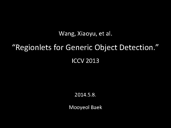 Wang, Xiaoyu, et al. “Regionlets for Generic Object Detection. ” ICCV 2013 2014. 5.