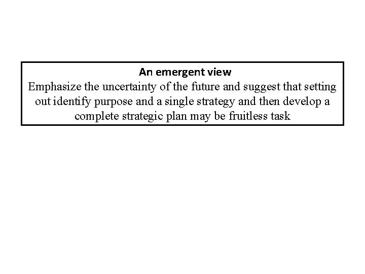 An emergent view Emphasize the uncertainty of the future and suggest that setting out