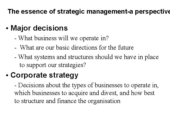 The essence of strategic management-a perspective • Major decisions - What business will we
