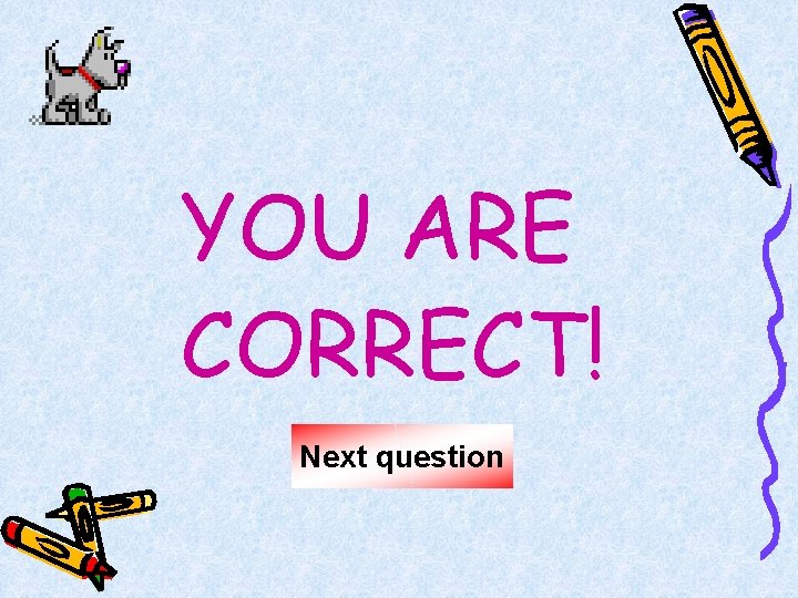 YOU ARE CORRECT! Next question 