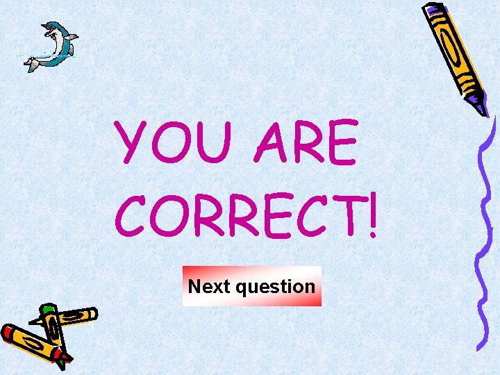 YOU ARE CORRECT! Next question 