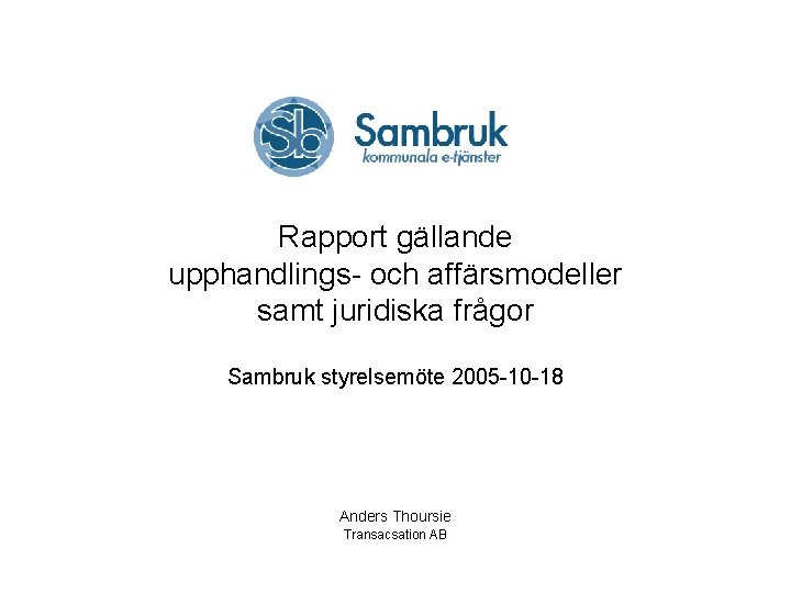 Rapport gällande upphandlings- och affärsmodeller samt juridiska frågor Sambruk styrelsemöte 2005 -10 -18 Anders