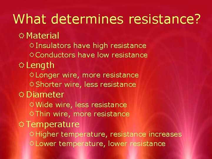 What determines resistance? R Material R Insulators have high resistance R Conductors have low