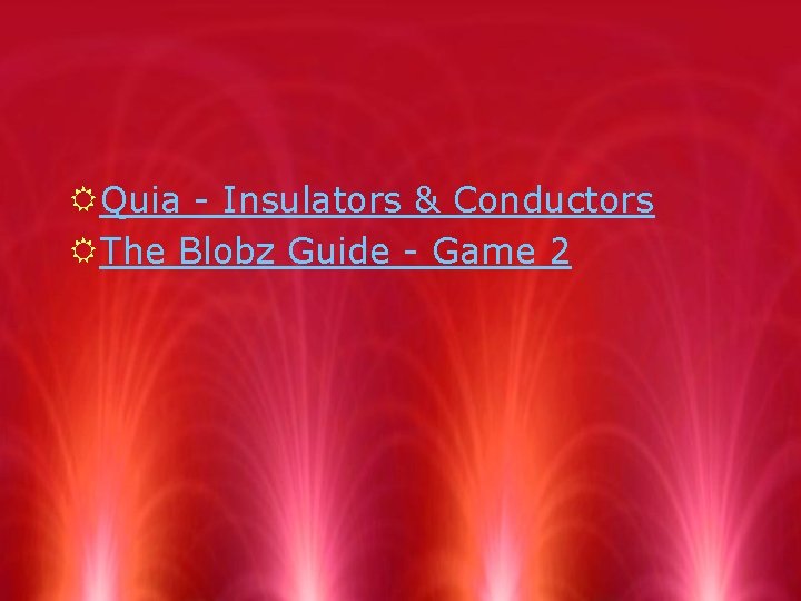 RQuia - Insulators & Conductors RThe Blobz Guide - Game 2 