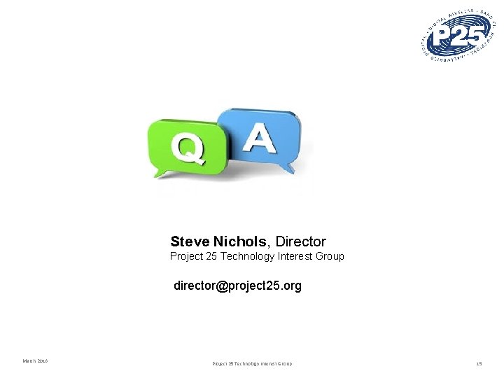 Steve Nichols, Director Project 25 Technology Interest Group director@project 25. org March 2016 Project