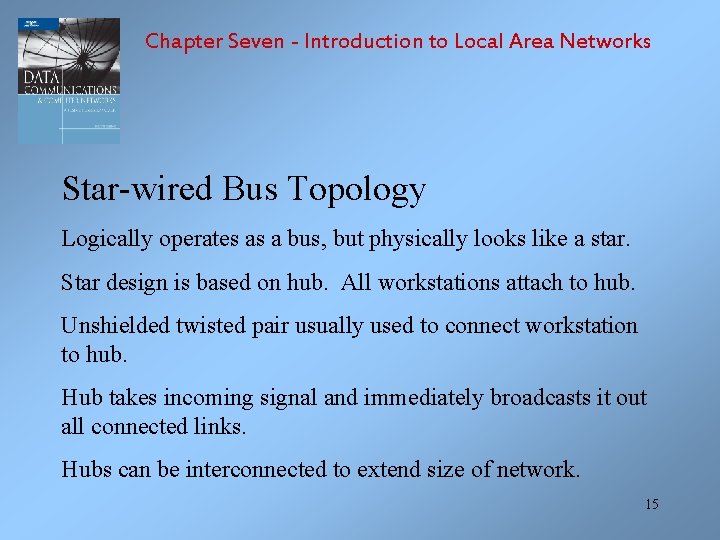 Chapter Seven - Introduction to Local Area Networks Star-wired Bus Topology Logically operates as