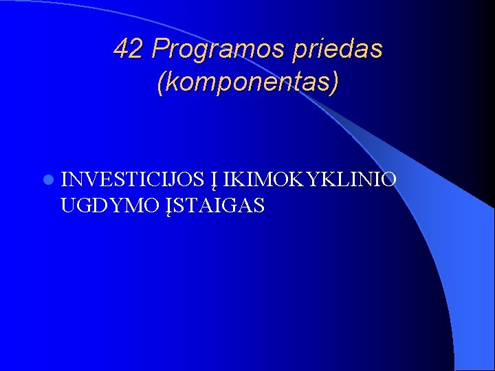 42 Programos priedas (komponentas) l INVESTICIJOS Į IKIMOKYKLINIO UGDYMO ĮSTAIGAS 