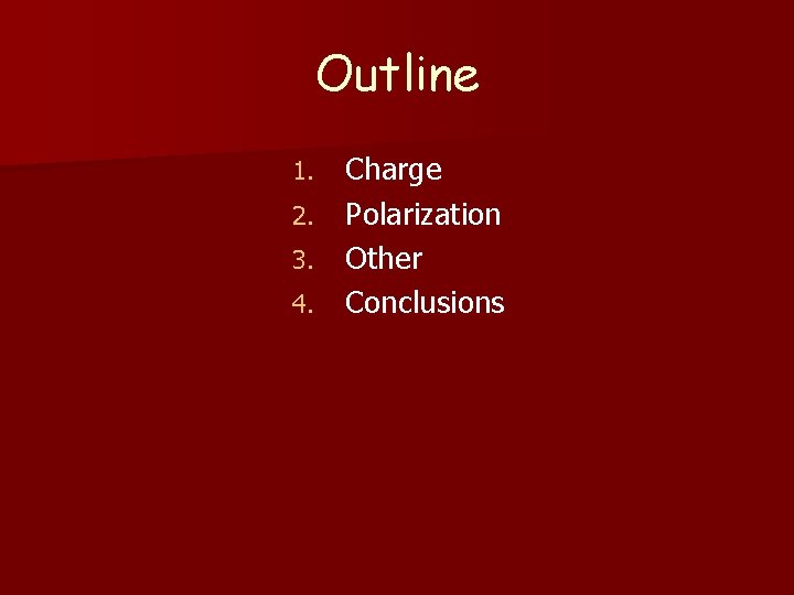 Outline Charge 2. Polarization 3. Other 4. Conclusions 1. 