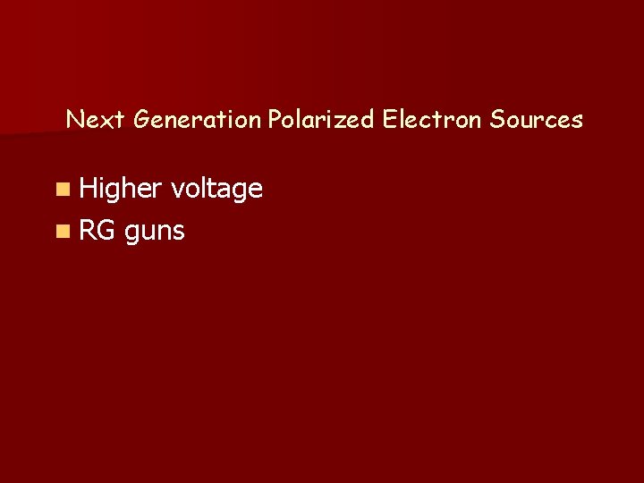 Next Generation Polarized Electron Sources n Higher voltage n RG guns 