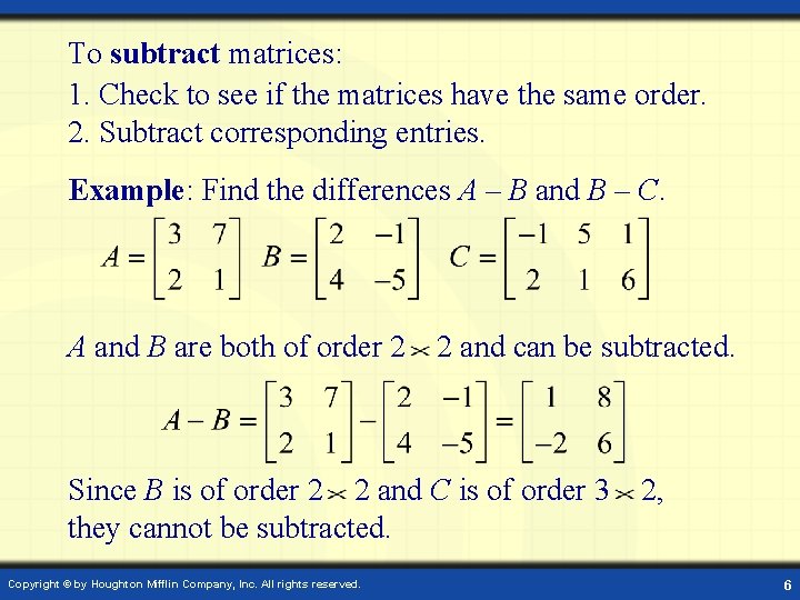 To subtract matrices: 1. Check to see if the matrices have the same order.