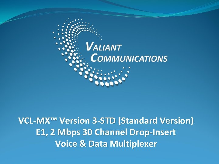 VCL-MX™ Version 3 -STD (Standard Version) E 1, 2 Mbps 30 Channel Drop-Insert Voice