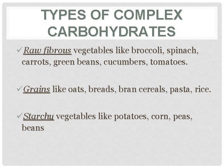 TYPES OF COMPLEX CARBOHYDRATES üRaw fibrous vegetables like broccoli, spinach, carrots, green beans, cucumbers,