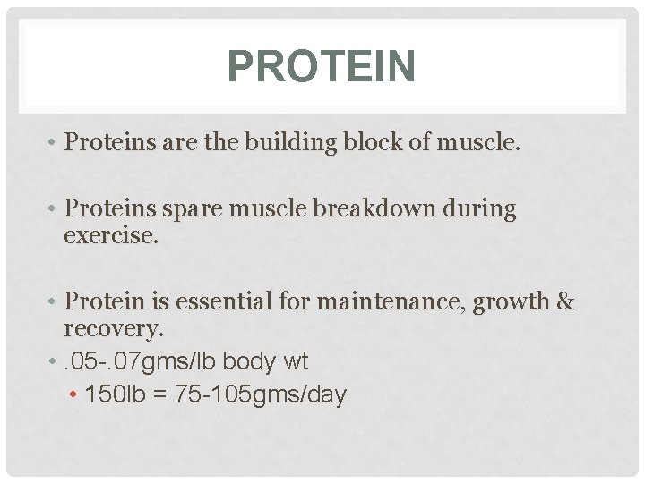 PROTEIN • Proteins are the building block of muscle. • Proteins spare muscle breakdown