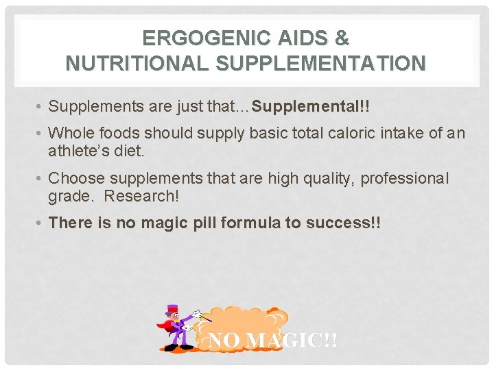 ERGOGENIC AIDS & NUTRITIONAL SUPPLEMENTATION • Supplements are just that…Supplemental!! • Whole foods should