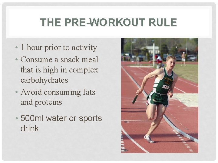 THE PRE-WORKOUT RULE • 1 hour prior to activity • Consume a snack meal
