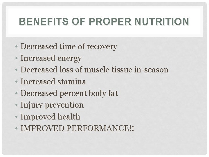 BENEFITS OF PROPER NUTRITION • Decreased time of recovery • Increased energy • Decreased