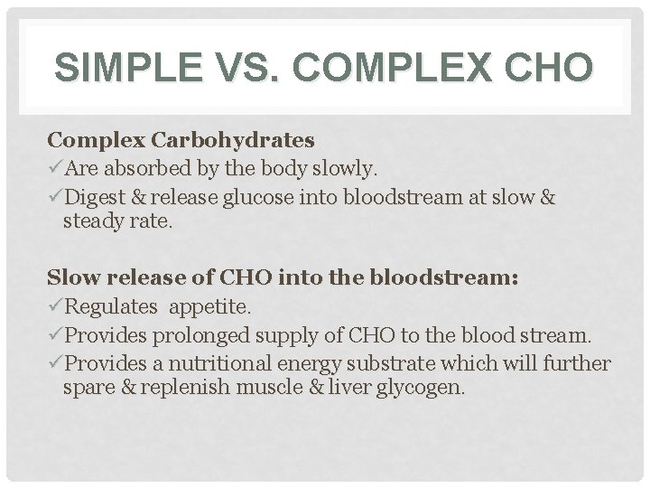 SIMPLE VS. COMPLEX CHO Complex Carbohydrates üAre absorbed by the body slowly. üDigest &