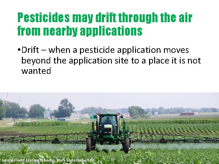 Pesticides may drift through the air from nearby applications • Drift – when a