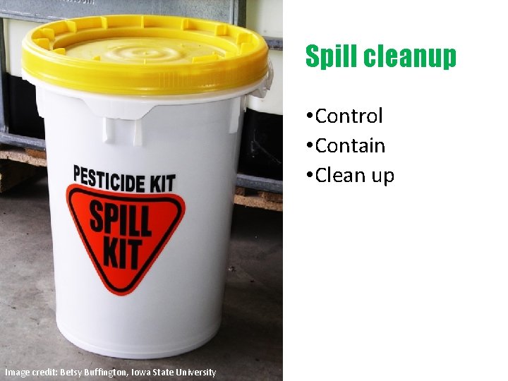 Spill cleanup • Control • Contain • Clean up Image credit: Betsy Buffington, Iowa