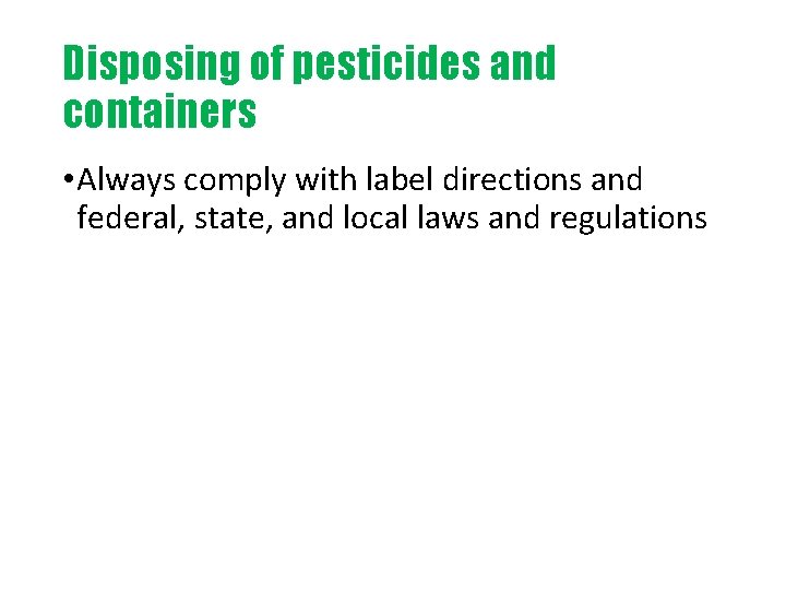 Disposing of pesticides and containers • Always comply with label directions and federal, state,