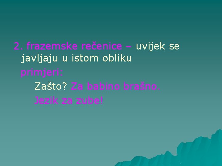 2. frazemske rečenice – uvijek se javljaju u istom obliku primjeri: Zašto? Za babino