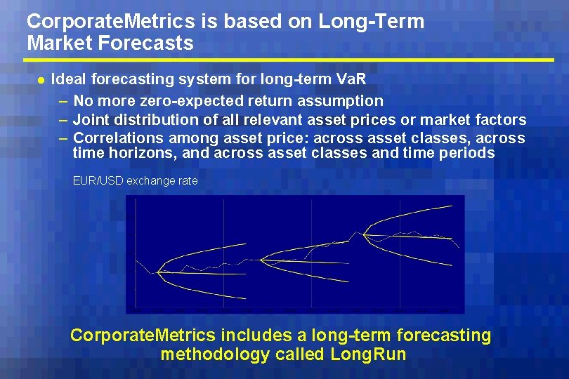 Corporate. Metrics is based on Long-Term Market Forecasts l Ideal forecasting system for long-term