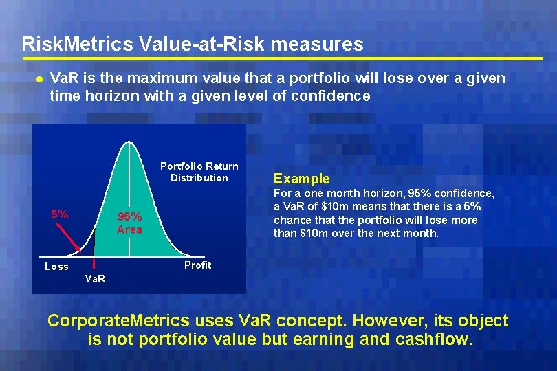 Risk. Metrics Value-at-Risk measures l Va. R is the maximum value that a portfolio