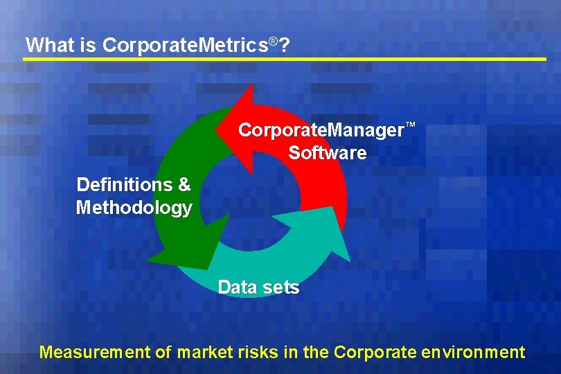 What is Corporate. Metrics®? Corporate. Manager™ Software Definitions & Methodology Data sets Measurement of