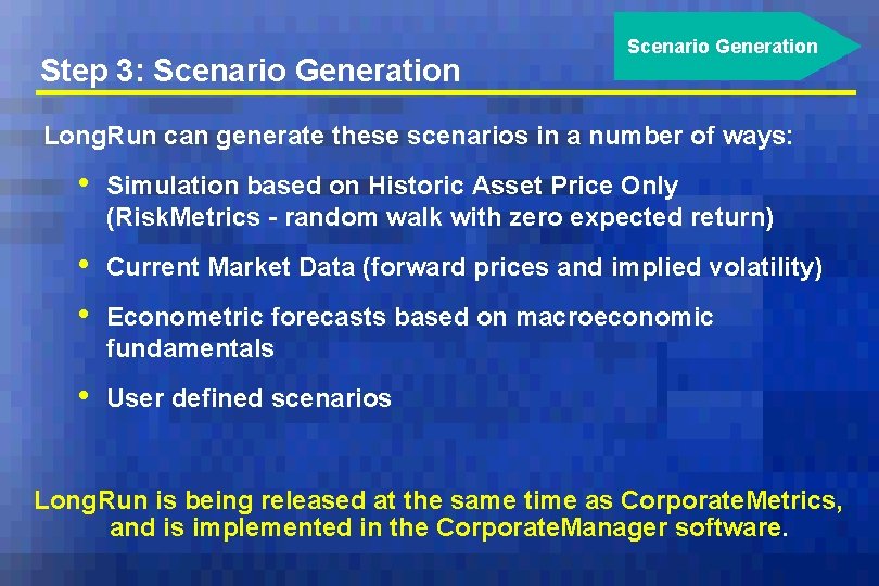 Step 3: Scenario Generation Long. Run can generate these scenarios in a number of