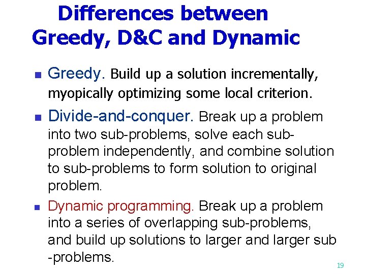 Differences between Greedy, D&C and Dynamic n n n Greedy. Build up a solution