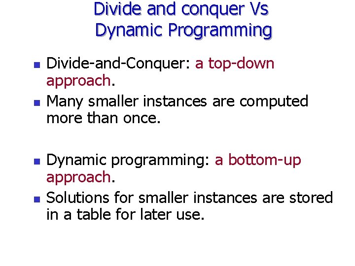 Divide and conquer Vs Dynamic Programming n n Divide-and-Conquer: a top-down approach. Many smaller