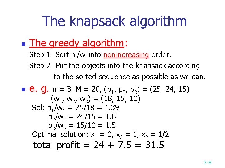 The knapsack algorithm n The greedy algorithm: Step 1: Sort pi/wi into nonincreasing order.