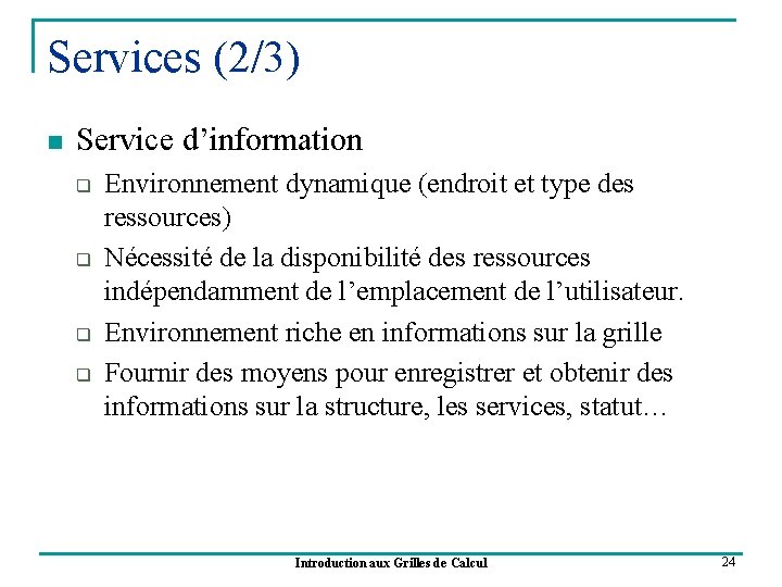 Services (2/3) n Service d’information q q Environnement dynamique (endroit et type des ressources)