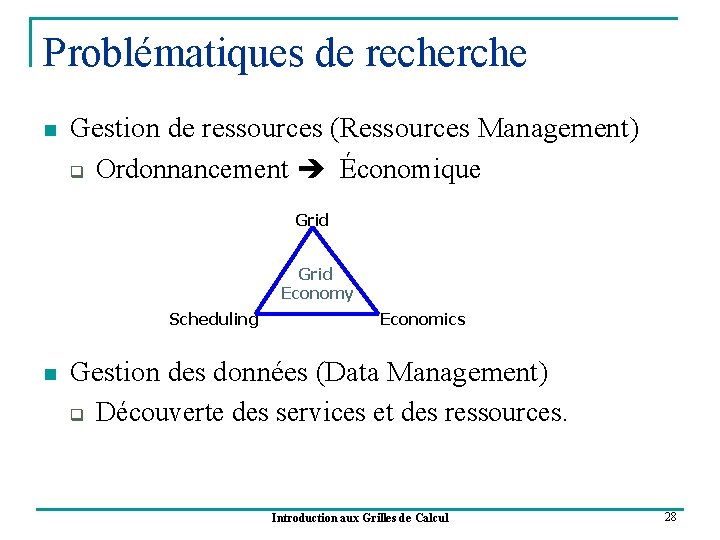 Problématiques de recherche n Gestion de ressources (Ressources Management) q Ordonnancement Économique Grid Economy