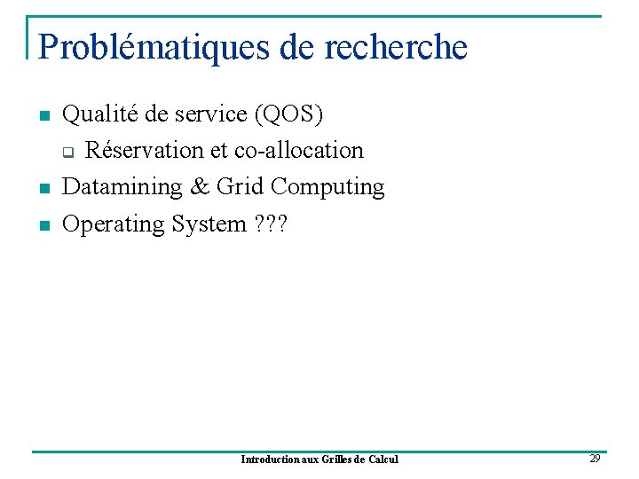 Problématiques de recherche n n n Qualité de service (QOS) q Réservation et co-allocation