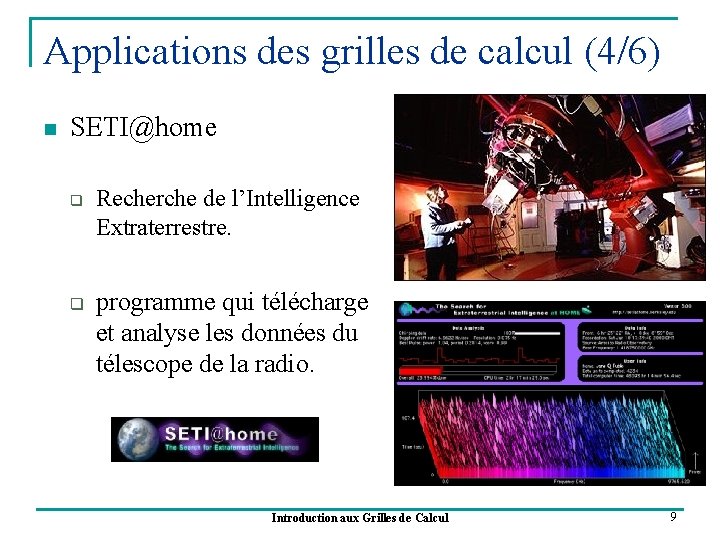 Applications des grilles de calcul (4/6) n SETI@home q q Recherche de l’Intelligence Extraterrestre.