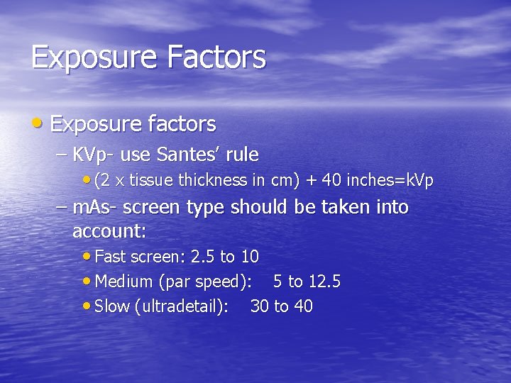Exposure Factors • Exposure factors – KVp- use Santes’ rule • (2 x tissue