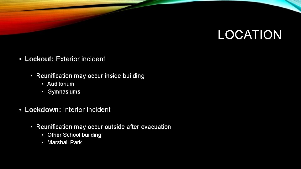 LOCATION • Lockout: Exterior incident • Reunification may occur inside building • Auditorium •
