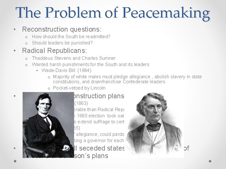 The Problem of Peacemaking • Reconstruction questions: o How should the South be readmitted?
