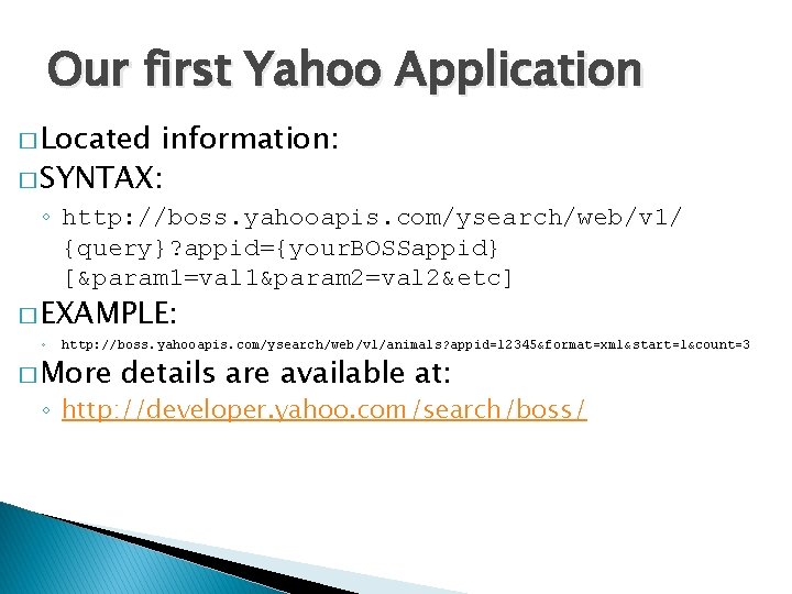 Our first Yahoo Application � Located information: � SYNTAX: ◦ http: //boss. yahooapis. com/ysearch/web/v