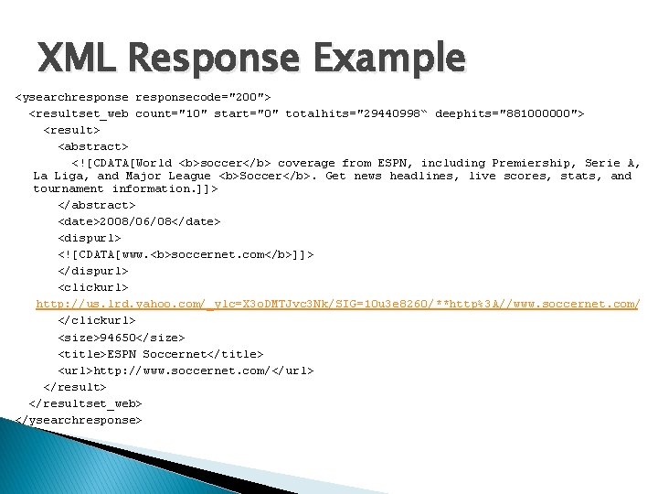 XML Response Example <ysearchresponsecode="200"> <resultset_web count="10" start="0" totalhits="29440998“ deephits="881000000"> <result> <abstract> <![CDATA[World <b>soccer</b> coverage