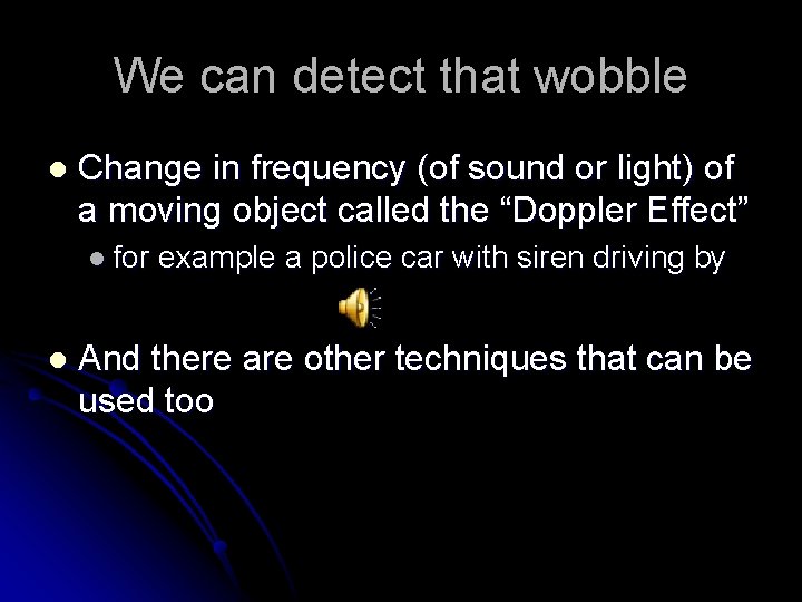 We can detect that wobble l Change in frequency (of sound or light) of