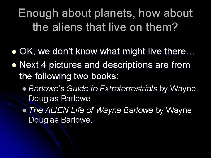 Enough about planets, how about the aliens that live on them? OK, we don’t