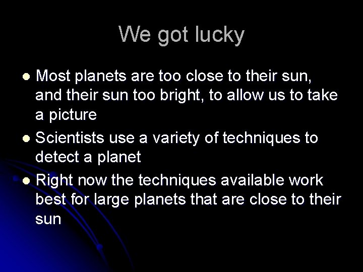 We got lucky Most planets are too close to their sun, and their sun