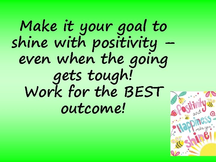 Make it your goal to shine with positivity – even when the going gets