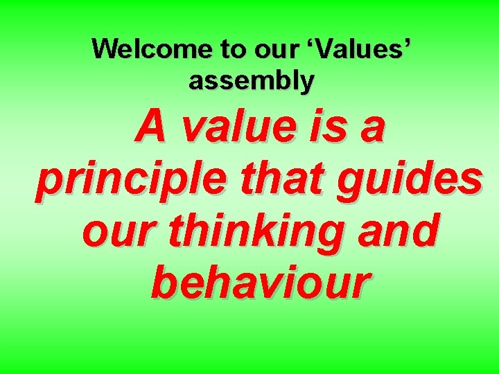 Welcome to our ‘Values’ assembly A value is a principle that guides our thinking